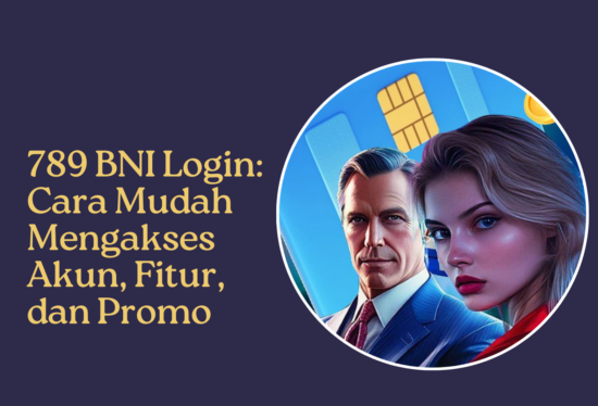 789 BNI Login Cara Mudah Mengakses Akun, Fitur, dan Promo